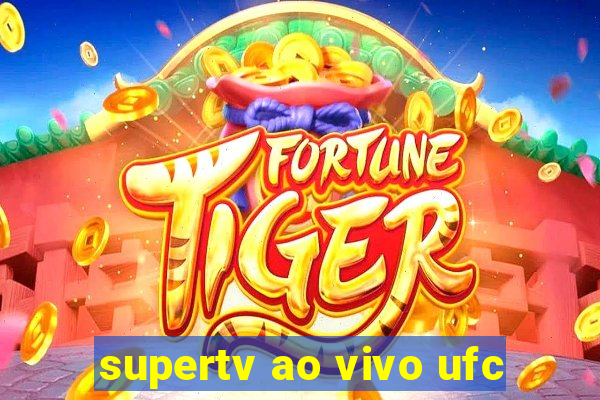 supertv ao vivo ufc